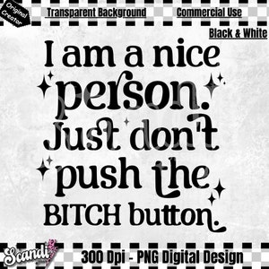 I am a nice person. Just don't push the B'tch button | PNG | Sarcastic T-shirt Design | Bad bitch | Funny mom | Snarky PNG | Sarcastic PNG