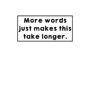 Puede incluir: Texto en blanco y negro sobre un fondo blanco que dice "Más palabras simplemente hacen que esto tome más tiempo."