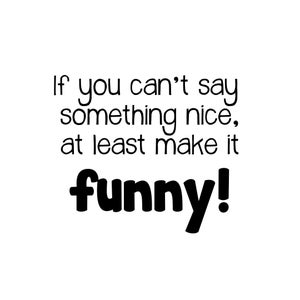 If you can't say something nice, at least make it funny SVG cut file sarcastic t-shirt mug sarcasm funny silhouette cameo cricut