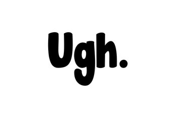 Ugh SVG cut file funny svg sarcastic svg silhouette cricut cameo