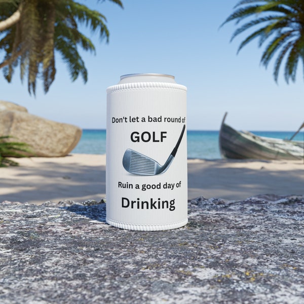 Don't let a bad round of golf ruin a good day of drinking. Can cooler, coozy. Koozy.