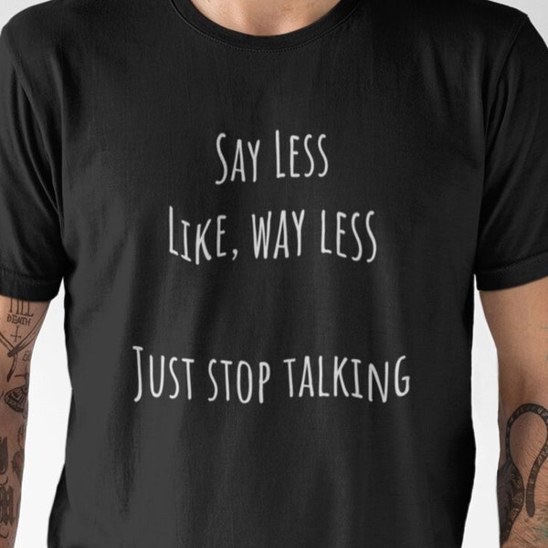 Funny T-Shirt: "Say Less. Like, Way Less. Just Stop Talking"