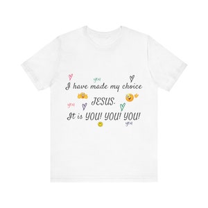May include: White t-shirt with a message that reads "I have made my choice JESUS. It is YOU! YOU! YOU!" with hearts and smiley faces.