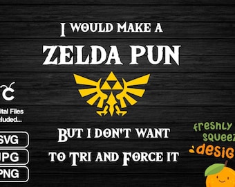 I would Make a Zelda Pun but I don't want to Tri and Force it - WHITE lettering, svg png jpg bundle, cricut, sublimation, Instant Download