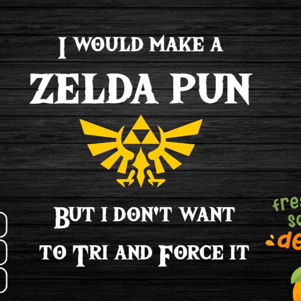 I would Make a Zelda Pun but I don't want to Tri and Force it - WHITE lettering, svg png jpg bundle, cricut, sublimation, Instant Download