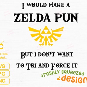 I would Make a Zelda Pun but I don't want to Tri and Force it, svg png jpg bundle, cricut cut files, silhouette and sublimation, Funny Dad