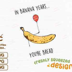 May include: A yellow banana with brown spots and a red balloon attached to it with a string. The banana has arms and legs and is holding the string. The text "IN BANANA YEARS... YOU'RE BREAD" is written in black. The text "freshly squeezed designs" is written in green and orange.
