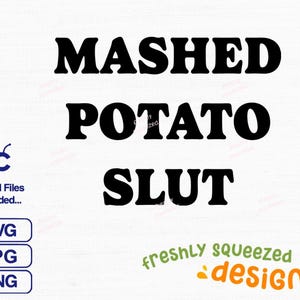 May include: Black and white digital download graphic design with the text "MASHED POTATO SLUT" in bold, block letters. The text is centered on a white background. The graphic is for personal use only.