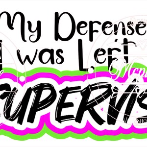 May include: Black and white graphic text that reads "In my defense I was left unsupervised". The text is in a bold, stylized font and is surrounded by a green, pink, and white border.