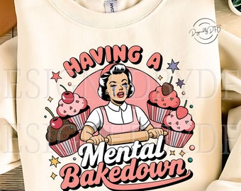 Having a Mental Bake Down PNG, Funny Cooking Retro Baking Humor Sublimation Design, Sassy Sarcastic Mental Health, Baker Digital Download