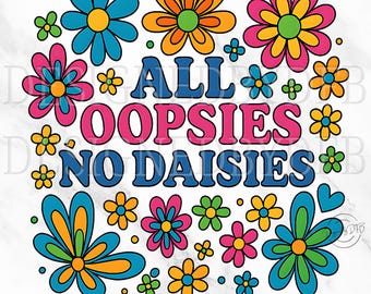 All Oopsies No Daisies PNG, Trendy Colorful Flowers, Retro Wildflowers Tshirt Sublimation Design, Funny Sarcastic Quotes Digital Download
