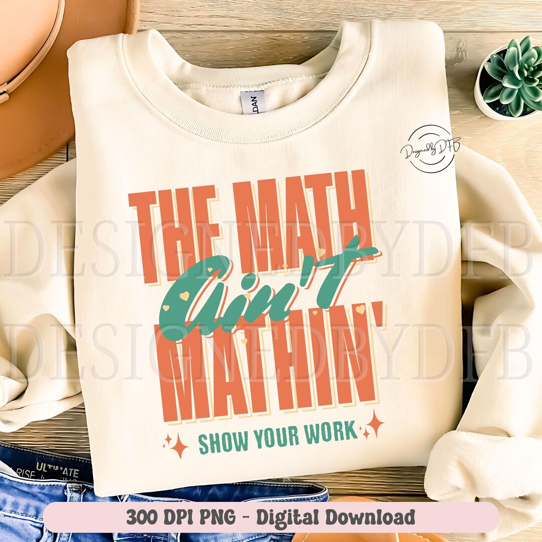 Funny Math Teacher PNG, the Math Ain't Mathin' T Shirt Design, Show ...