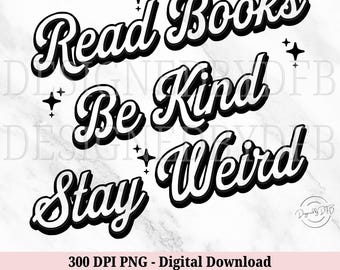 Read Books Be Kind Stay Weird PNG, Funny Book Lover Tshirt Mug Design, BookTok Bookish Gifts, Reading Teacher Sublimation, Digital Download