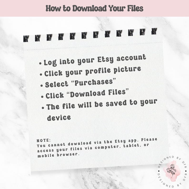 May include: A white spiral-bound notepad with instructions on how to download files from Etsy. The text includes steps like logging into your account, selecting purchases, and downloading files. A note indicates downloads are not available via the Etsy app.