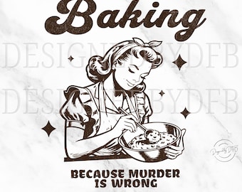 Funny Baking PNG, Baking Because Murder is Wrong T Shirt Sublimation, Trendy Retro Vintage Bakery, Sarcastic Adult Humor, Digital Download