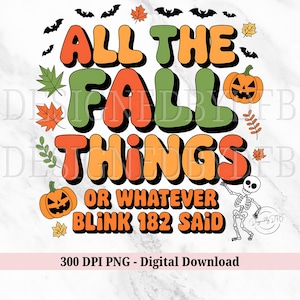 May include: A digital download graphic with the text "ALL THE FALL THINGS OR WHATEVER BLINK 182 SAID" in a retro font. The text is in orange, green, and yellow. There are images of bats, pumpkins, and leaves around the text.