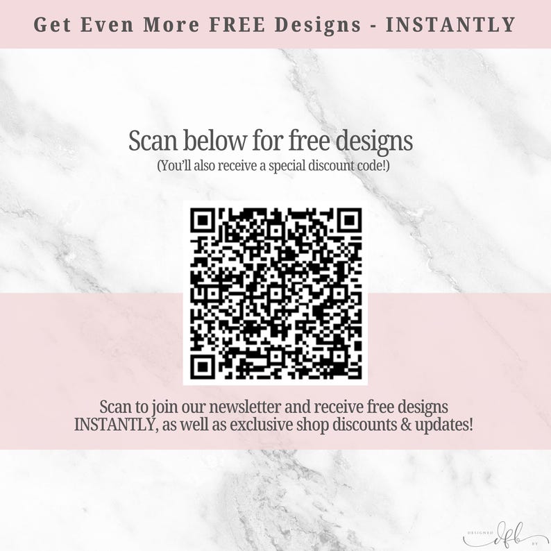 May include: A black and white QR code on a pink and white marble background. The text above the code reads "Get Even More FREE Designs - INSTANTLY". The text below the code reads "Scan to join our newsletter and receive free designs INSTANTLY, as well as exclusive shop discounts & updates!"