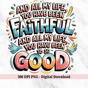 All My Life You Have Been Faithful PNG - Goodness of God PNG - Inspirational Christian PNG - Religious Quotes Clipart - Digital Download