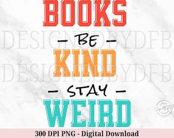 Read Books Be Kind Stay Weird PNG, Funny Book Lover Tshirt Mug Design, BookTok Bookish Gifts, Reading Teacher Sublimation, Digital Download