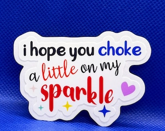 I hope you choke a little on my sparkle