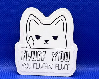 May include: A white die-cut sticker featuring a black and white line drawing of a grumpy cat with a raised middle finger. The text below the cat reads FLUFF YOU YOU FLUFFIN' FLUFF in bold black capital letters against a white background.