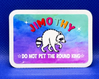 Jimothy - Do not pet the round king