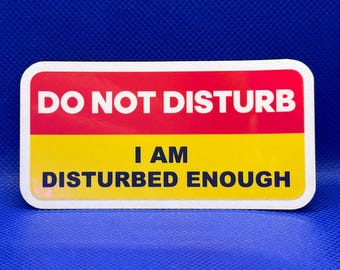 Do Not Disturb I am disturbed enough