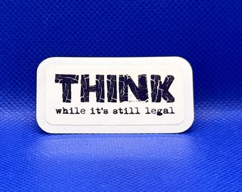 Think while it's still legal