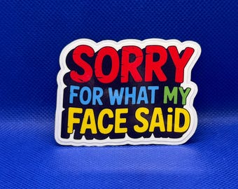 Sorry for what my face said