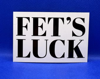Fet's Luck  | Vinyl | Many colors to choose from!