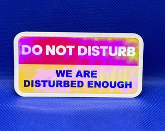 Do Not Disturb we are disturbed enough