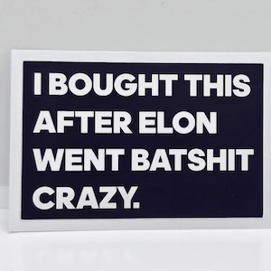 May include: White text on a dark blue background reads "I bought this after Elon went batshit crazy."
