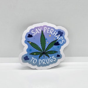 Say perhaps to drugs - Weed oriented, permanent sticker that expresses your love for the herb.