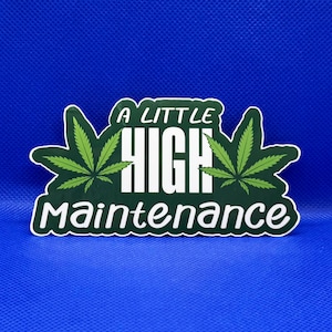 A little High Maintenance - Large different colors to choose from! - Weed oriented, permanent sticker that expresses your love for the herb.