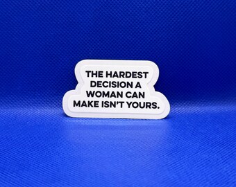 The hardest a decision a woman can make isn't yours
