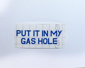 Put it in my gas hole - Vinyl decal for the auto enthusiast!