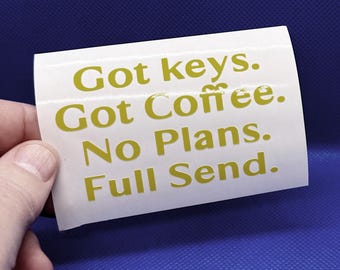 Got Keys Got Coffee No Plans Full Send | Vinyl | Many colors to choose from!