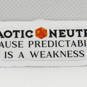 May include: White sticker with black text that reads "Chaotic Neutral because predictability is a weakness". A red and orange 20-sided die is in the middle of the text.