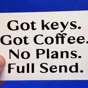 Got Keys Got Coffee No Plans Full Send | Vinyl | Many colors to choose from!