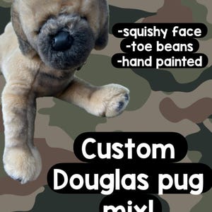 May include: A plush pug mix dog toy with tan and dark brown fur, a black nose, and visible paw pads. Text on the image reads: -squishy face, -toe beans, -hand painted, Custom Douglas pug mix!