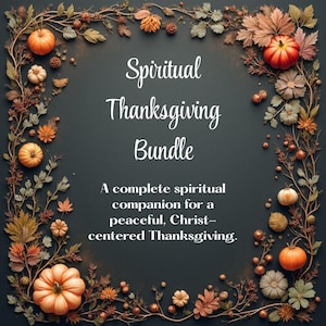May include: An image with a dark background features the text "Spiritual Thanksgiving Bundle." The text is surrounded by a decorative border of pumpkins, leaves, and flowers in shades of orange, brown, and green. The text below reads: "A complete spiritual companion for a peaceful, Christ-centered Thanksgiving."
