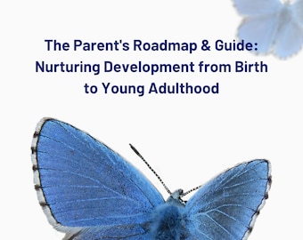The Parent's Roadmap & Guide: Nurturing Development from Birth to Young Adulthood