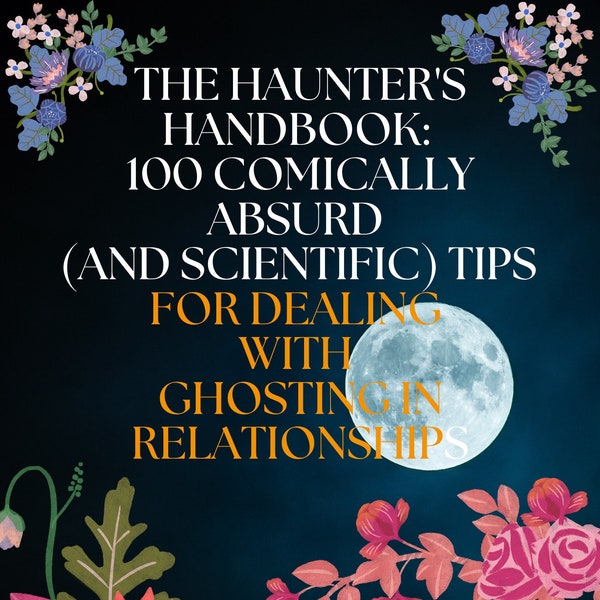 The Haunter's Handbook: 100 Comically Absurd (And Scientific) Tips for Dealing with Ghosting in Relationships (PDF & MP4 Files)