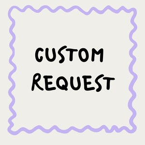 May include: A square image with a light beige background and a wavy lavender border. The words "CUSTOM REQUEST" are written in bold, black, handwritten-style letters in the center of the image.