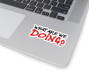 What Are We Doing? Kiss-Cut Sticker | Common Phrase Stickers | Slang Sticker | Vinyl Decal