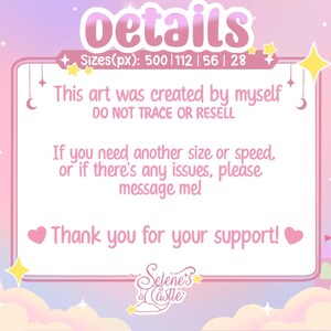 May include: Pink and white digital art with a text box that says "Details" and "Sizes(px): 500 | 112 | 56 | 28". The text box also says "This art was created by myself DO NOT TRACE OR RESELL". The text box also says "If you need another size or speed, or if there's any issues, please message me! Thank you for your support!" The text box also says "Selene's Castle".