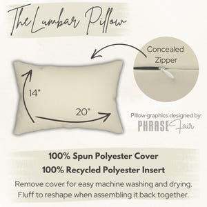 May include: A beige lumbar pillow with a concealed zipper. The pillow measures 20 inches long and 14 inches wide. The pillow is made of 100% spun polyester cover and 100% recycled polyester insert. The pillow graphics are designed by PHRASE Fair.