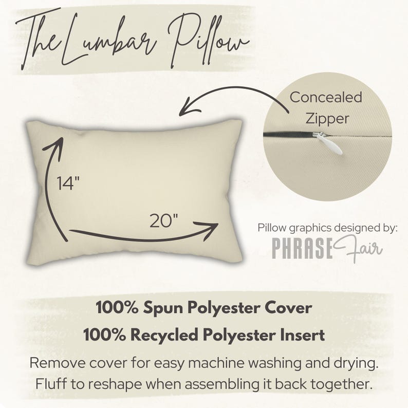 May include: A beige lumbar pillow with a concealed zipper. The pillow measures 20 inches long and 14 inches wide. The pillow is made of 100% spun polyester cover and 100% recycled polyester insert. The pillow graphics are designed by PHRASE Fair.