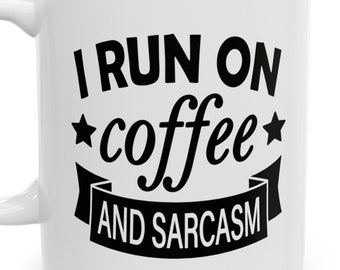 I Run on Coffee and Sarcasm - Ceramic Mug 11oz