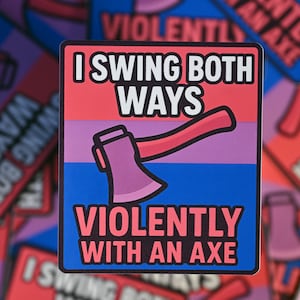 May include: A square sticker with a bisexual pride flag design. The sticker features the text "I SWING BOTH WAYS" and "VIOLENTLY WITH AN AXE" in white and pink. An axe graphic is in the center. The background has horizontal stripes of pink, purple, and blue.